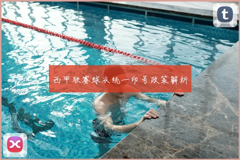 西甲联赛球衣统一印号政策解析