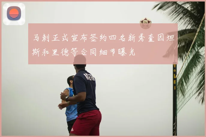 马刺正式宣布签约四名新秀奎因坦斯和里德等合同细节曝光