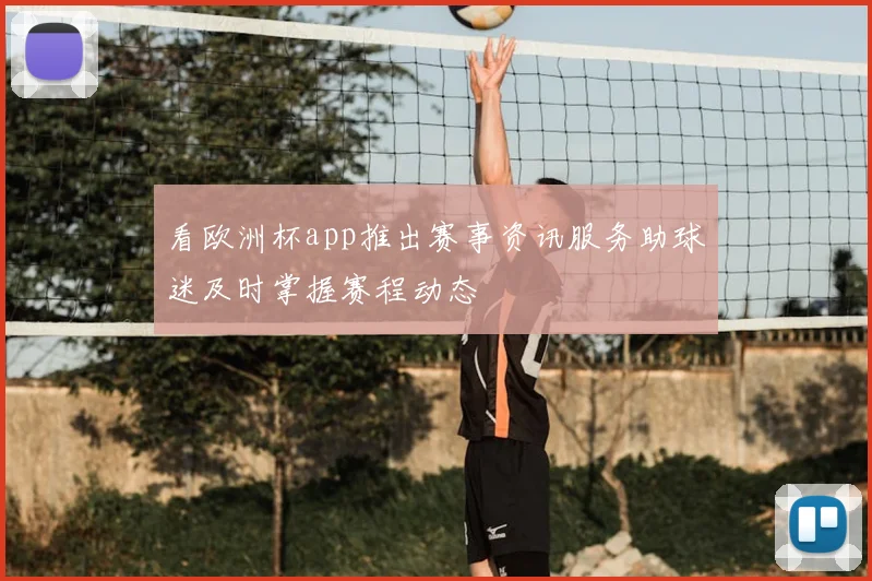 看欧洲杯app推出赛事资讯服务助球迷及时掌握赛程动态