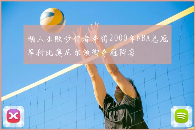 湖人击败步行者夺得2000年NBA总冠军科比奥尼尔领衔夺冠阵容