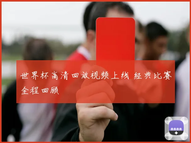 世界杯高清回放视频上线 经典比赛全程回顾