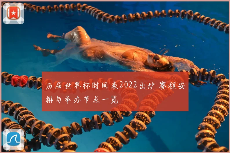 历届世界杯时间表2022出炉 赛程安排与举办节点一览
