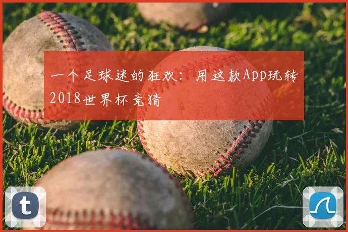 一个足球迷的狂欢:用这款App玩转2018世界杯竞猜