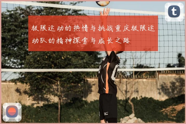 极限运动的热情与挑战重庆极限运动队的精神探索与成长之路