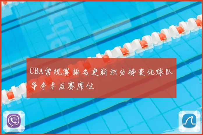 CBA常规赛排名更新积分榜变化球队争夺季后赛席位