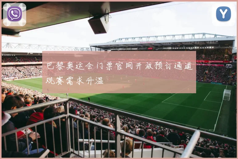 巴黎奥运会门票官网开放预订通道观赛需求升温