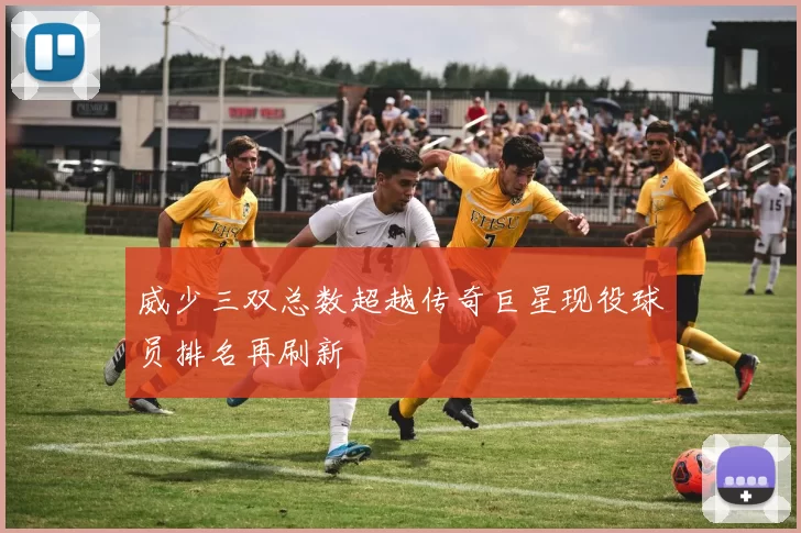 威少三双总数超越传奇巨星现役球员排名再刷新