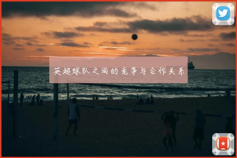 英超球队之间的竞争与合作关系