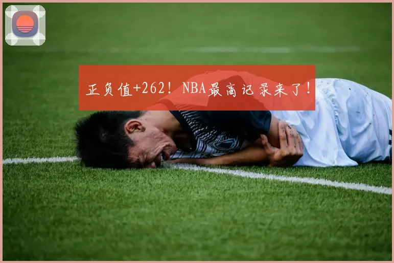 正负值+262!NBA最高记录来了!