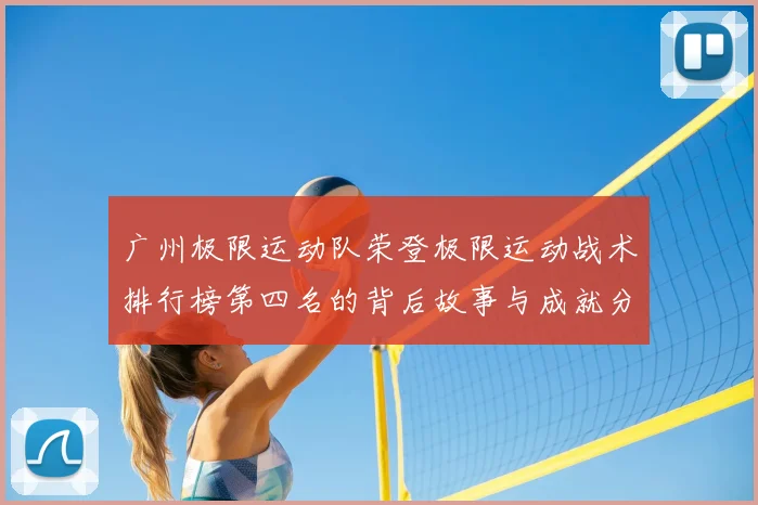 广州极限运动队荣登极限运动战术排行榜第四名的背后故事与成就分析