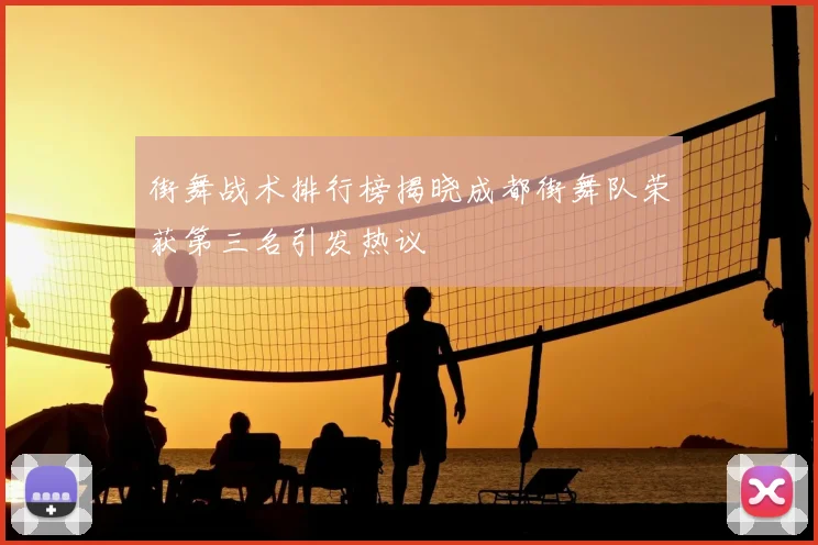 街舞战术排行榜揭晓成都街舞队荣获第三名引发热议