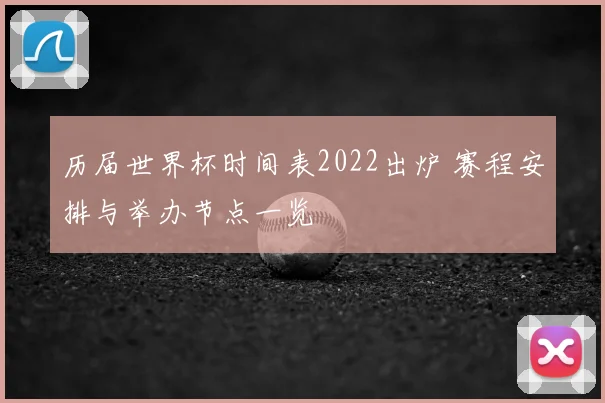 历届世界杯时间表2022出炉 赛程安排与举办节点一览